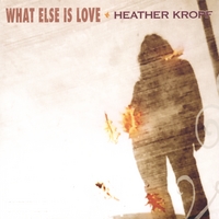 Heather Kropf : What Else is Love