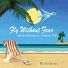 KRS EDSTROM: Fly Without Fear: Guided Meditations for a Relaxing Flight