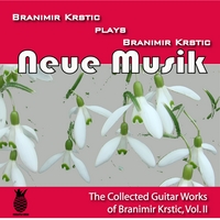 Branimir Krstic : Neue Musik (The Collected Guitar Works Of Branimir Krstic, Vol. II)