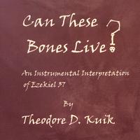 THEODORE D. KUIK: Can These Bones Live?
