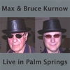 MAX AND BRUCE KURNOW: Live in Palm Springs