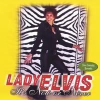 Lady Elvis (Dawn Anita Plumlee) : It's Now or Never