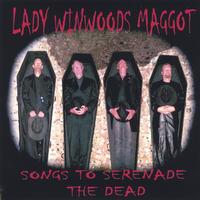 LADY WINWOODS MAGGOT: Songs to Serenade The Dead