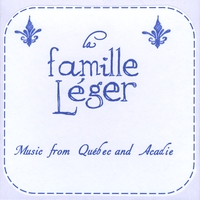 LA FAMILLE LÉGER: Music from Québec and Acadie