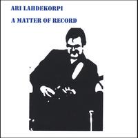 Ari Lahdekorpi : A Matter of Record