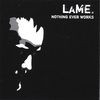 LAME.: Nothing Ever Works