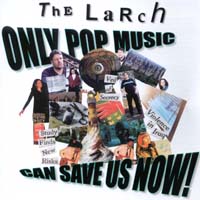 The Larch : Only Pop Music Can Save Us Now!