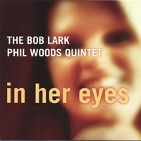 BOB LARK/PHIL WOODS QUINTET: In Her Eyes