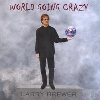 Larry Brewer : World Going Crazy