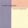LARRY GENTRY: August Afternoons