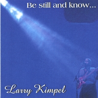 LARRY KIMPEL: Be Still and Know