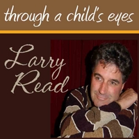 LARRY READ: Through A Child's Eyes