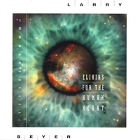 LARRY SEYER: Elixirs For The Human Heart