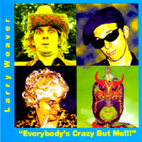 LARRY WEAVER: Everybody's Crazy But Me!!!