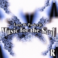 LARRY W. PARKER JR: Music for the Soul