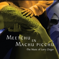 Larry Zeiger : Meetchu in Machu Picchu - The Music of Larry Zeiger