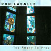RON LASALLE: Too Angry To Pray