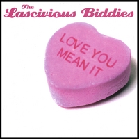 THE LASCIVIOUS BIDDIES: Love You Mean It