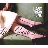 LAST TRAIN HOME: Last Good Kiss