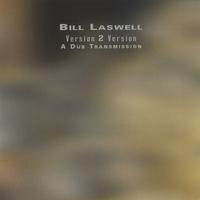 Bill Laswell w/ Jah Wobble : Version 2 Version: A Dub Transmission