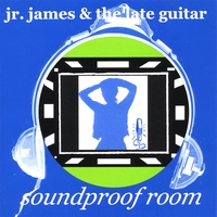Jr. James & The Late Guitar : Soundproof Room