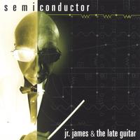 Jr. James & The Late Guitar : Semiconductor