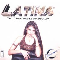 Latina : Till Then We'll Have Fun