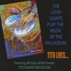 LATIN GIANTS OF JAZZ: The Latin Giants Play The Music Of The Palladium...Tito Lives