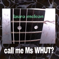Laura McLean : Call Me Ms Whut?