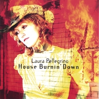 Laura Pellegrino : House Burnin' Down