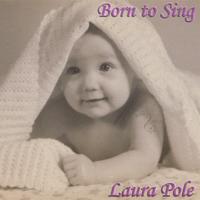 Laura Pole : Born to Sing