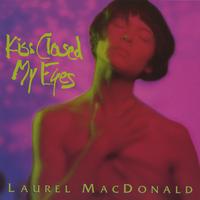 LAUREL MACDONALD: Kiss Closed My Eyes