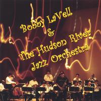 Bobby LaVell : Bobby LaVell and the Hudson River Jazz Orchestra