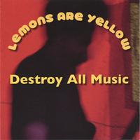 Lemons Are Yellow : Destroy All Music