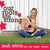 Leah White And The Magic Mirrors: Our Roots Are Strong