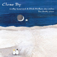 CATHY LEAROYD AND DICK WALKER , DUO VIOLINS; TIM SMITH, PIANO: Close By