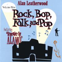 Alan Leatherwood : Rock, Bop, Folk and Pop Vol. 1 featuring REMEMBER THE ALAMO