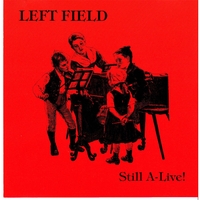 LEFT FIELD: Still A-Live!