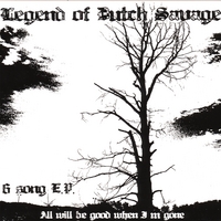 LEGEND OF DUTCH SAVAGE: All will be good when I'm gone