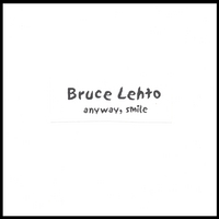 Bruce Lehto : anyway, smile