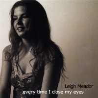 LEIGH MEADOR: Every Time I Close My Eyes