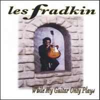 Les Fradkin : While My Guitar Only Plays