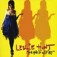 Leslie Hunt : Your Hair Is On Fire