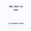 LUIS HUMBERTO VALADEZ: Wat Ahm On - Ep
