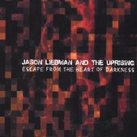 JASON LIEBMAN & THE UPRISING: Escape From The Heart of Darkness