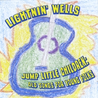 Lightnin' Wells : Jump Little Children: Old Songs for Young Folks
