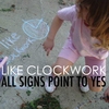 LIKE CLOCKWORK: All Signs Point To Yes