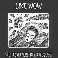 Like Wow : Night Creature, Day Job Blues