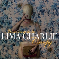 LIMA CHARLIE: It's So Easy to be Creepy
