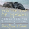 LINDA YAPP: For the Love of Hawaii (Songs for the Young at Heart)